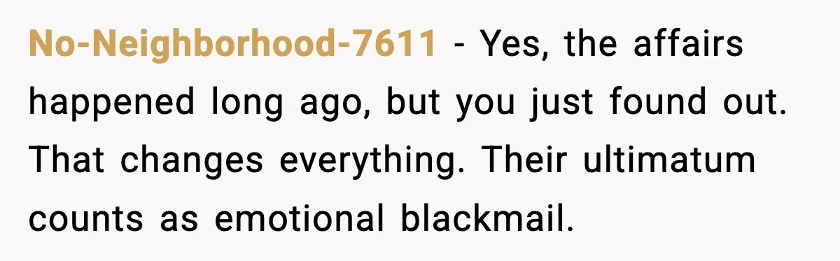 Daughters Said “We’ll Never See You Again” If Mom Leaves Dad No-Neighborhood-7611 - Yes, the affairs happened long ago, but you just found out. That changes everything. Their ultimatum counts as emotional blackmail.