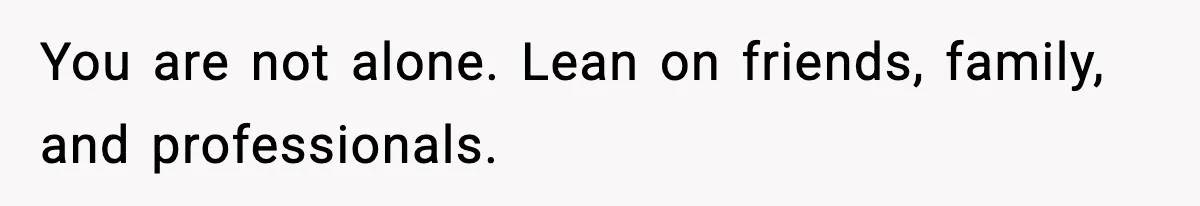 Daughters Said “We’ll Never See You Again” If Mom Leaves Dad You are not alone. Lean on friends, family, and professionals.