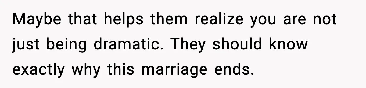 Daughters Said “We’ll Never See You Again” If Mom Leaves Dad Maybe that helps them realize you are not just being dramatic. They should know exactly why this marriage ends.