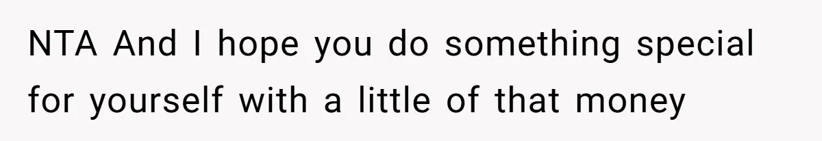 Boyfriend Insults Girlfriend’s Past In Front Of Friends, Shocked When She Leaves With His Gift NTA And I hope you do something special for yourself with a little of that money
