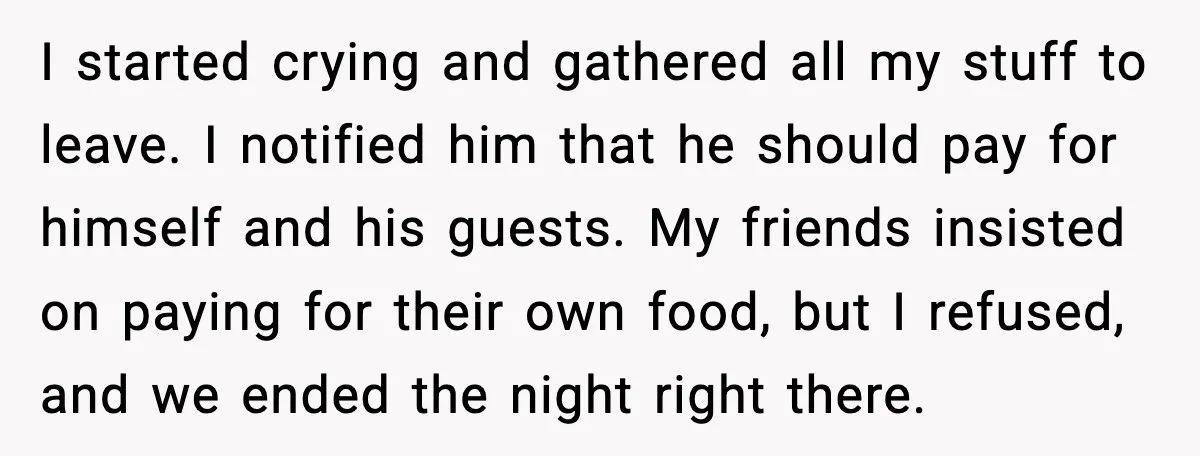 He Forced Her Face Into The Cake For Laughs, She Ended The Party And The Relationship I started crying and gathered all my stuff to leave. I notified him that he should pay for himself and his guests. My friends insisted on paying for their own...