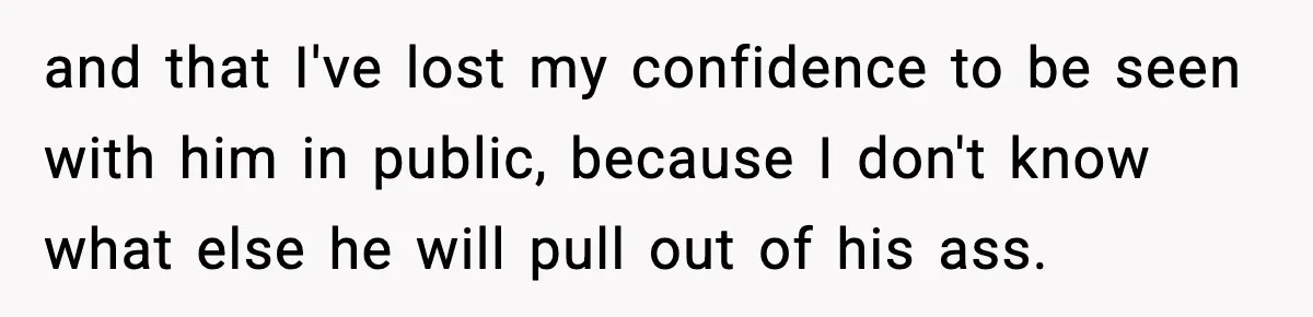 He Forced Her Face Into The Cake For Laughs, She Ended The Party And The Relationship and that I've lost my confidence to be seen with him in public, because I don't know what else he will pull out of his ass.
