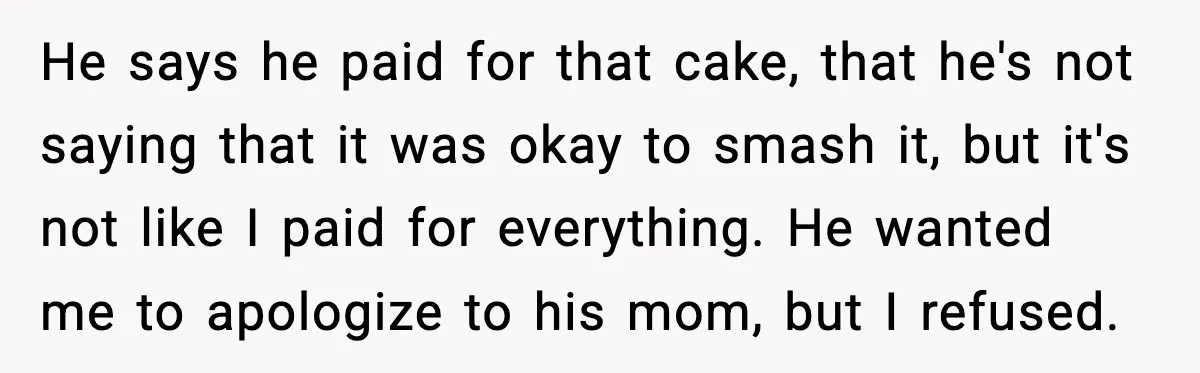 He Forced Her Face Into The Cake For Laughs, She Ended The Party And The Relationship He says he paid for that cake, that he's not saying that it was okay to smash it, but it's not like I paid for everything. He wanted me to...