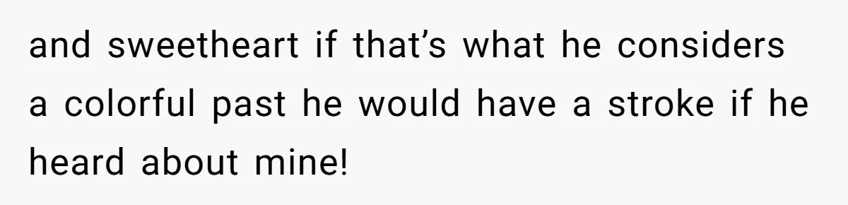 Boyfriend Insults Girlfriend’s Past In Front Of Friends, Shocked When She Leaves With His Gift and sweetheart if that’s what he considers a colorful past he would have a stroke if he heard about mine!