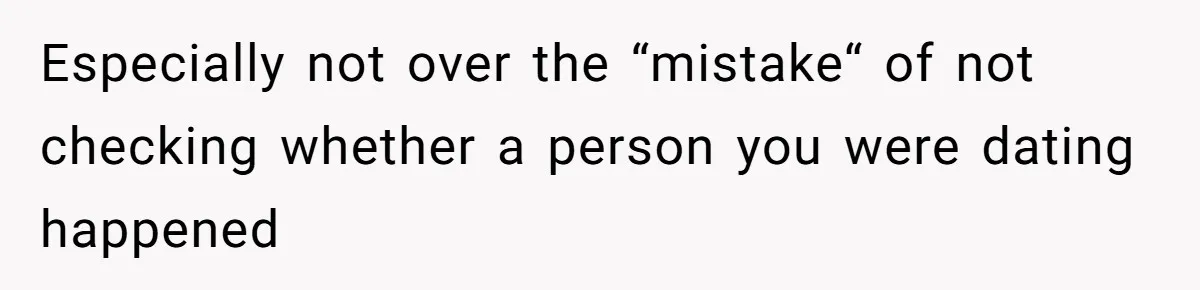 Boyfriend Insults Girlfriend’s Past In Front Of Friends, Shocked When She Leaves With His Gift Especially not over the “mistake“ of not checking whether a person you were dating happened