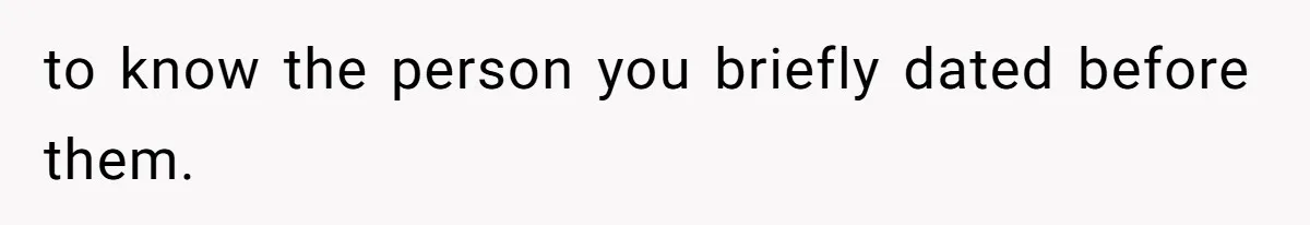 Boyfriend Insults Girlfriend’s Past In Front Of Friends, Shocked When She Leaves With His Gift to know the person you briefly dated before them.
