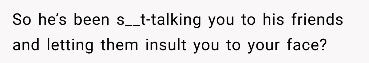 Boyfriend Insults Girlfriend’s Past In Front Of Friends, Shocked When She Leaves With His Gift So he’s been s__t-talking you to his friends and letting them insult you to your face?