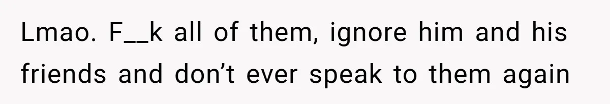 Boyfriend Insults Girlfriend’s Past In Front Of Friends, Shocked When She Leaves With His Gift Lmao. F__k all of them, ignore him and his friends and don’t ever speak to them again