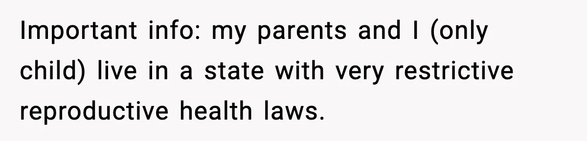 She Lost Her Ability to Have Children. Her Mom Said It Was “Good for Families.” Important info: my parents and I (only child) live in a state with very restrictive reproductive health laws.