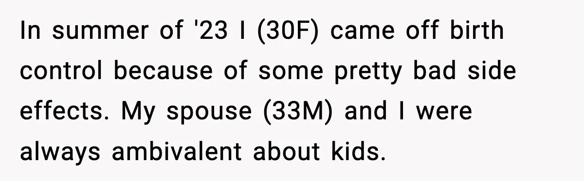 She Lost Her Ability to Have Children. Her Mom Said It Was “Good for Families.” In summer of '23 I (30F) came off birth control because of some pretty bad side effects. My spouse (33M) and I were always ambivalent about kids.