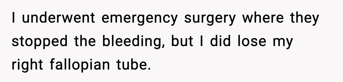 She Lost Her Ability to Have Children. Her Mom Said It Was “Good for Families.” I underwent emergency surgery where they stopped the bleeding, but I did lose my right fallopian tube.