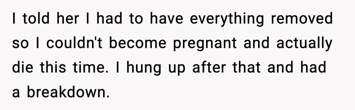 She Lost Her Ability to Have Children. Her Mom Said It Was “Good for Families.” I told her I had to have everything removed so I couldn't become pregnant and actually die this time. I hung up after that and had a breakdown.