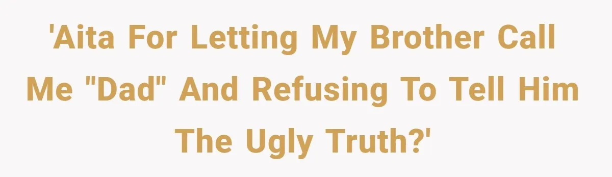 Brother Raises Abandoned Sibling, Now Everyone’s Mad The Kid Calls Him “Dad” 'AITA for letting my brother call me "dad" and refusing to tell him the ugly truth?'