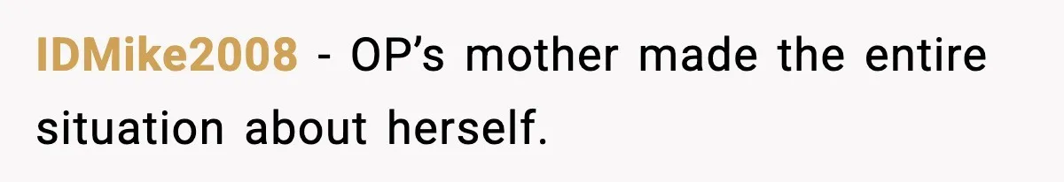 She Lost Her Ability to Have Children. Her Mom Said It Was “Good for Families.” IDMike2008 - OP’s mother made the entire situation about herself.