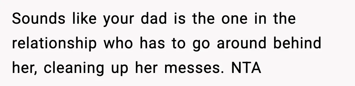 She Lost Her Ability to Have Children. Her Mom Said It Was “Good for Families.” Sounds like your dad is the one in the relationship who has to go around behind her, cleaning up her messes. NTA