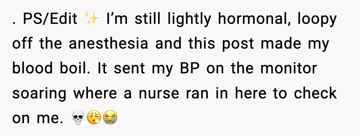 She Lost Her Ability to Have Children. Her Mom Said It Was “Good for Families.” . PS/Edit ✨ I’m still lightly hormonal, loopy off the anesthesia and this post made my blood boil. It sent my BP on the monitor soaring where a nurse ran...