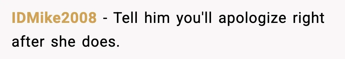 She Lost Her Ability to Have Children. Her Mom Said It Was “Good for Families.” IDMike2008 - Tell him you'll apologize right after she does.
