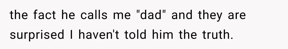 Brother Raises Abandoned Sibling, Now Everyone’s Mad The Kid Calls Him “Dad” the fact he calls me "dad" and they are surprised I haven't told him the truth.
