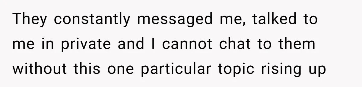 Brother Raises Abandoned Sibling, Now Everyone’s Mad The Kid Calls Him “Dad” They constantly messaged me, talked to me in private and I cannot chat to them without this one particular topic rising up