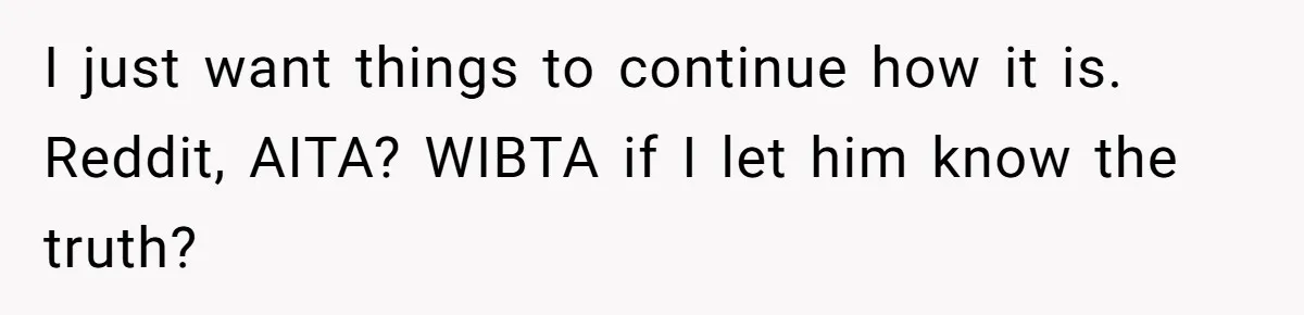 Brother Raises Abandoned Sibling, Now Everyone’s Mad The Kid Calls Him “Dad” I just want things to continue how it is. Reddit, AITA? WIBTA if I let him know the truth?