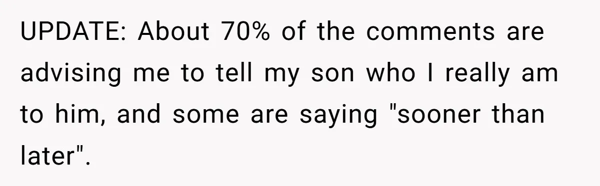 Brother Raises Abandoned Sibling, Now Everyone’s Mad The Kid Calls Him “Dad” UPDATE: About 70% of the comments are advising me to tell my son who I really am to him, and some are saying "sooner than later".