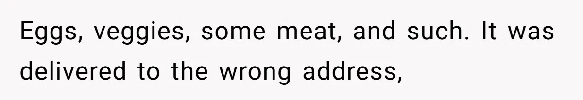 Man Steals Neighbor’s $60 Groceries, Gets His $24 Pizza “Returned” In Savage Revenge Eggs, veggies, some meat, and such. It was delivered to the wrong address,