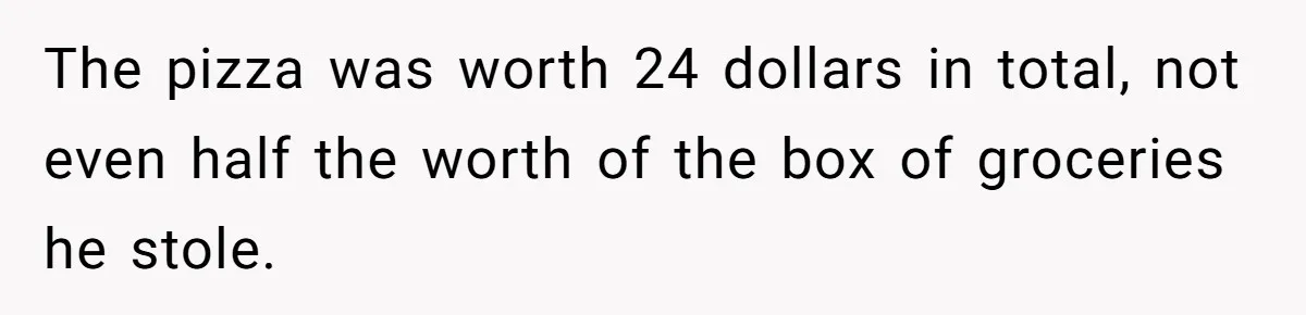 Man Steals Neighbor’s $60 Groceries, Gets His $24 Pizza “Returned” In Savage Revenge The pizza was worth 24 dollars in total, not even half the worth of the box of groceries he stole.