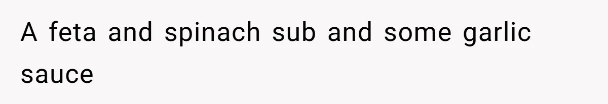 Man Steals Neighbor’s $60 Groceries, Gets His $24 Pizza “Returned” In Savage Revenge A feta and spinach sub and some garlic sauce