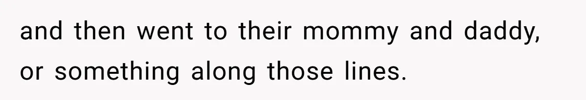 Brother Raises Abandoned Sibling, Now Everyone’s Mad The Kid Calls Him “Dad” and then went to their mommy and daddy, or something along those lines.