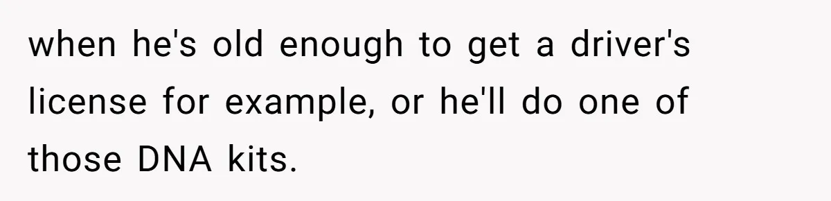 Brother Raises Abandoned Sibling, Now Everyone’s Mad The Kid Calls Him “Dad” when he's old enough to get a driver's license for example, or he'll do one of those DNA kits.
