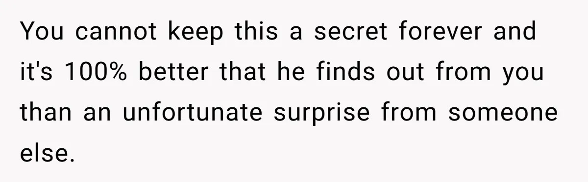 Brother Raises Abandoned Sibling, Now Everyone’s Mad The Kid Calls Him “Dad” You cannot keep this a secret forever and it's 100% better that he finds out from you than an unfortunate surprise from someone else.