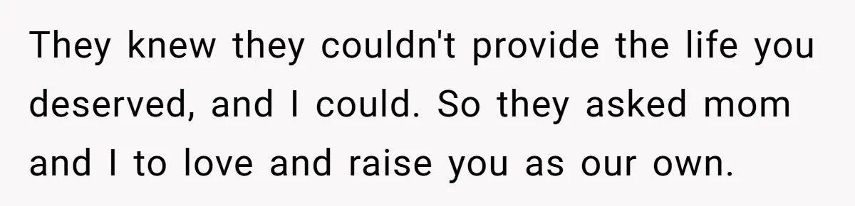 Brother Raises Abandoned Sibling, Now Everyone’s Mad The Kid Calls Him “Dad” They knew they couldn't provide the life you deserved, and I could. So they asked mom and I to love and raise you as our own.