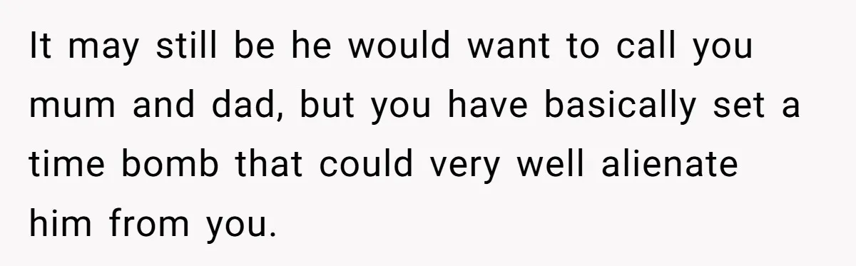 Brother Raises Abandoned Sibling, Now Everyone’s Mad The Kid Calls Him “Dad” It may still be he would want to call you mum and dad, but you have basically set a time bomb that could very well alienate him from you.