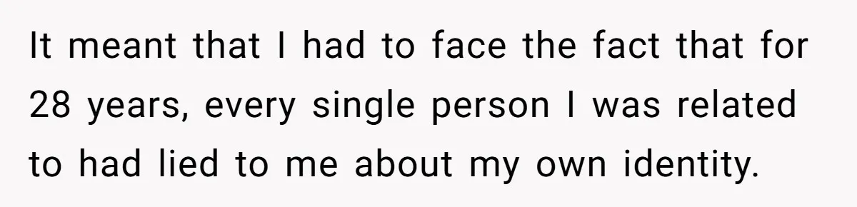 Brother Raises Abandoned Sibling, Now Everyone’s Mad The Kid Calls Him “Dad” It meant that I had to face the fact that for 28 years, every single person I was related to had lied to me about my own identity.