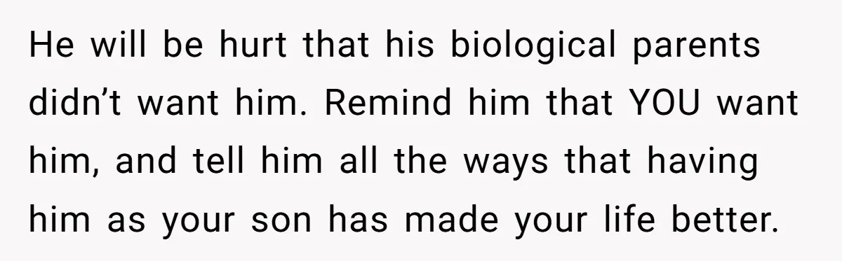 Brother Raises Abandoned Sibling, Now Everyone’s Mad The Kid Calls Him “Dad” He will be hurt that his biological parents didn’t want him. Remind him that YOU want him, and tell him all the ways that having him as your son has...