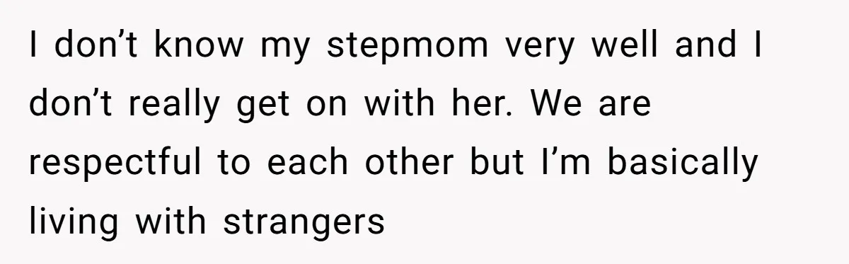 Stepdaughter Refuses To Help With Disabled Stepsister, Says It’s Not Her Problem – Is She A Jerk? I don’t know my stepmom very well and I don’t really get on with her. We are respectful to each other but I’m basically living with strangers