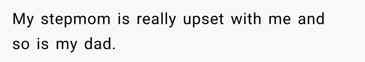Stepdaughter Refuses To Help With Disabled Stepsister, Says It’s Not Her Problem – Is She A Jerk? My stepmom is really upset with me and so is my dad.