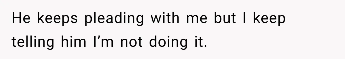 Stepdaughter Refuses To Help With Disabled Stepsister, Says It’s Not Her Problem – Is She A Jerk? He keeps pleading with me but I keep telling him I’m not doing it.