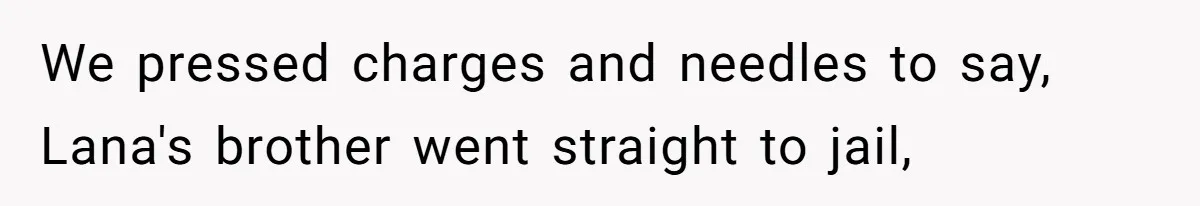 Bryce’s Parents Call Out Ex-Girlfriend After She Smashes His Christmas Car We pressed charges and needles to say, Lana's brother went straight to jail,