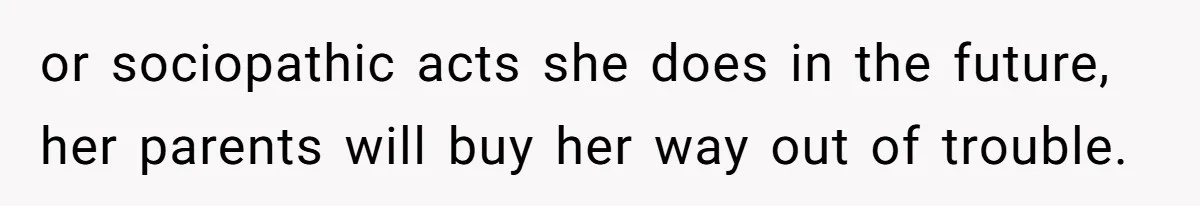 Bryce’s Parents Call Out Ex-Girlfriend After She Smashes His Christmas Car or sociopathic acts she does in the future, her parents will buy her way out of trouble.