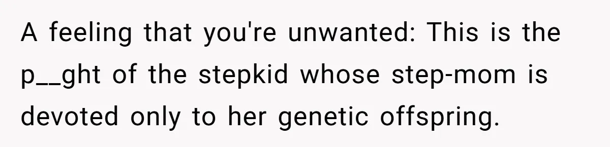 Stepdaughter Refuses To Help With Disabled Stepsister, Says It’s Not Her Problem – Is She A Jerk? A feeling that you're unwanted: This is the p__ght of the stepkid whose step-mom is devoted only to her genetic offspring.