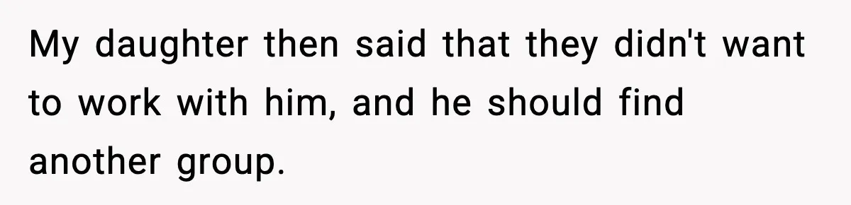 Mom Pushes Back After Teacher Says Her Daughter Must “Include Everyone,” Sparks School Meeting My daughter then said that they didn't want to work with him, and he should find another group.