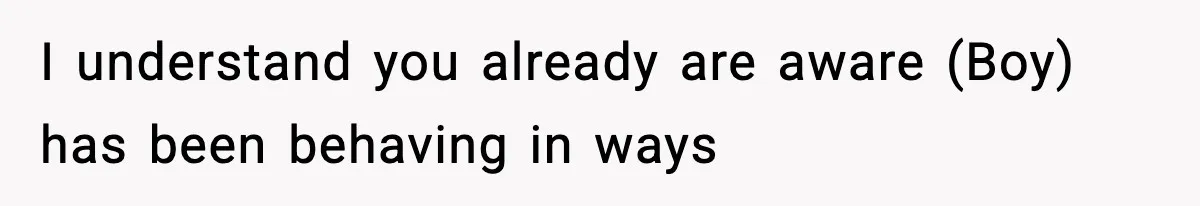 Mom Pushes Back After Teacher Says Her Daughter Must “Include Everyone,” Sparks School Meeting I understand you already are aware (Boy) has been behaving in ways