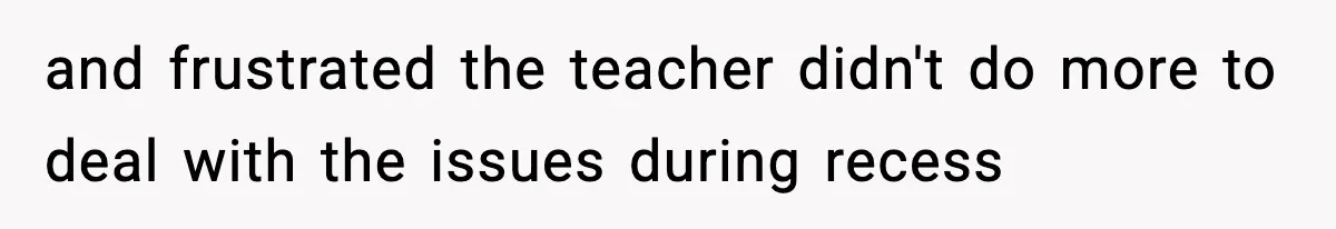 Mom Pushes Back After Teacher Says Her Daughter Must “Include Everyone,” Sparks School Meeting and frustrated the teacher didn't do more to deal with the issues during recess