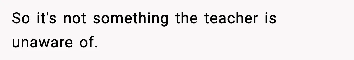 Mom Pushes Back After Teacher Says Her Daughter Must “Include Everyone,” Sparks School Meeting So it's not something the teacher is unaware of.