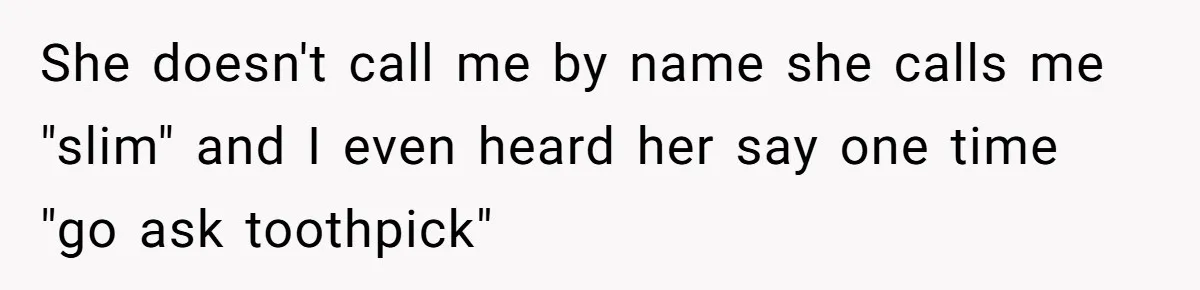 Coworker Calls Her “Slim” For Days, Cries When She Fires Back With One Word She doesn't call me by name she calls me "slim" and I even heard her say one time "go ask toothpick"