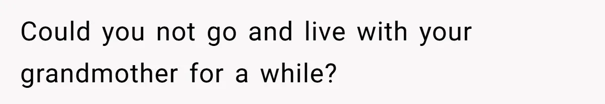 Stepdaughter Refuses To Help With Disabled Stepsister, Says It’s Not Her Problem – Is She A Jerk? Could you not go and live with your grandmother for a while?