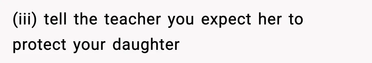 Mom Pushes Back After Teacher Says Her Daughter Must “Include Everyone,” Sparks School Meeting (iii) tell the teacher you expect her to protect your daughter