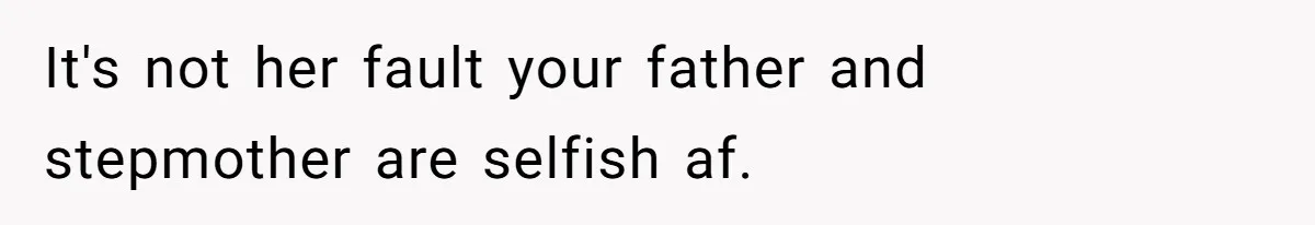 Stepdaughter Refuses To Help With Disabled Stepsister, Says It’s Not Her Problem – Is She A Jerk? It's not her fault your father and stepmother are selfish af.