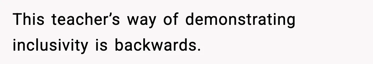 Mom Pushes Back After Teacher Says Her Daughter Must “Include Everyone,” Sparks School Meeting This teacher’s way of demonstrating inclusivity is backwards.